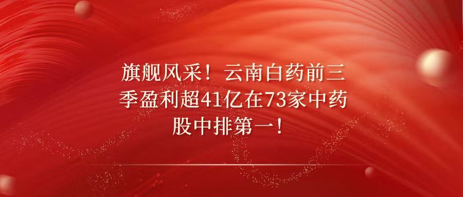天樞觀察：旗艦風(fēng)采！云南白藥前三季盈利超41億在73家中藥股中排第一！